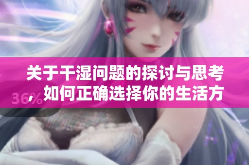 关于干湿问题的探讨与思考，如何正确选择你的生活方式