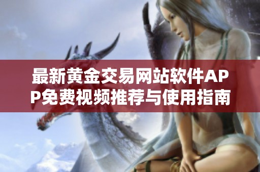 最新黄金交易网站软件APP免费视频推荐与使用指南