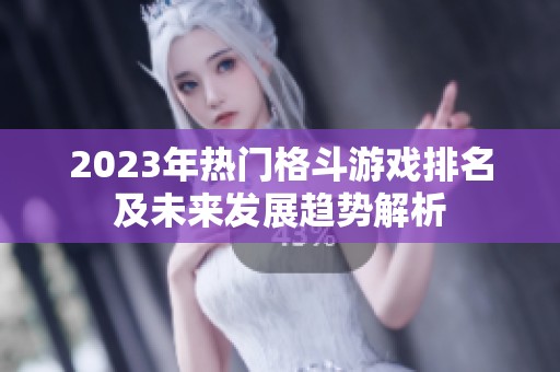 2023年热门格斗游戏排名及未来发展趋势解析