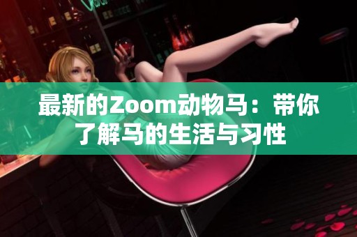 最新的Zoom动物马：带你了解马的生活与习性