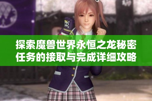 探索魔兽世界永恒之龙秘密任务的接取与完成详细攻略