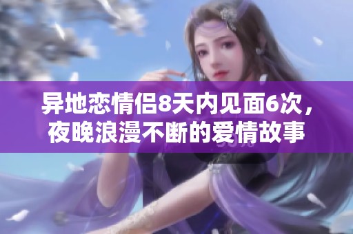 异地恋情侣8天内见面6次，夜晚浪漫不断的爱情故事