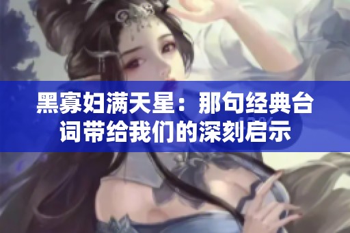 黑寡妇满天星：那句经典台词带给我们的深刻启示