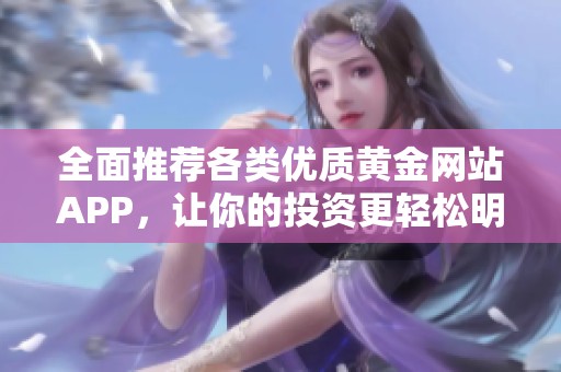 全面推荐各类优质黄金网站APP，让你的投资更轻松明智