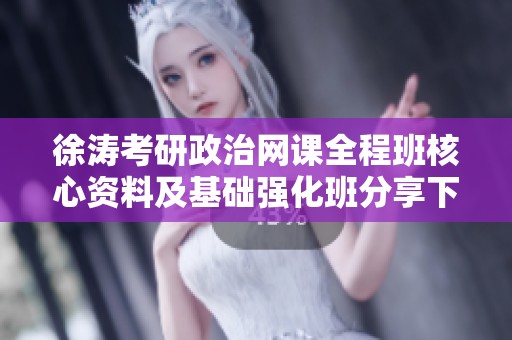徐涛考研政治网课全程班核心资料及基础强化班分享下载链接