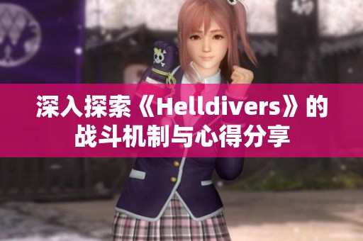 深入探索《Helldivers》的战斗机制与心得分享