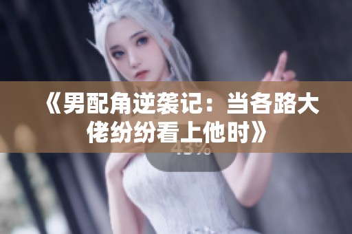 《男配角逆袭记：当各路大佬纷纷看上他时》