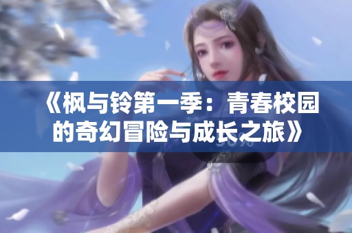 《枫与铃第一季：青春校园的奇幻冒险与成长之旅》