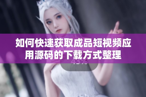 如何快速获取成品短视频应用源码的下载方式整理