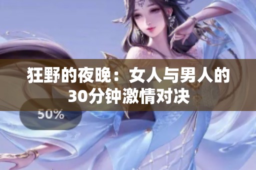 狂野的夜晚：女人与男人的30分钟激情对决