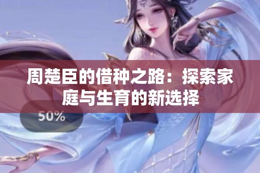 周楚臣的借种之路：探索家庭与生育的新选择