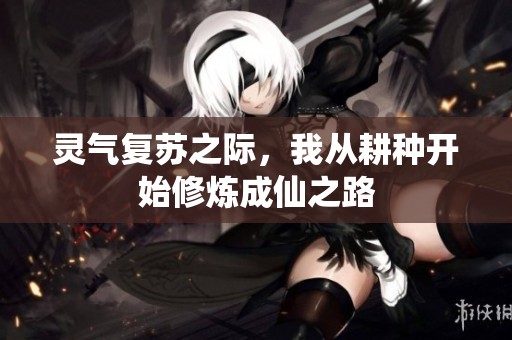 灵气复苏之际，我从耕种开始修炼成仙之路