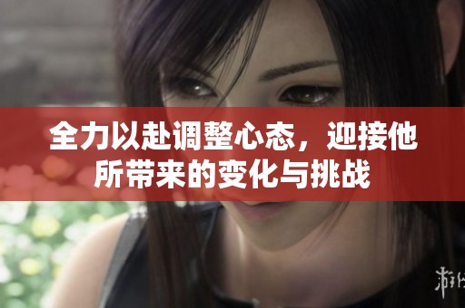 全力以赴调整心态，迎接他所带来的变化与挑战