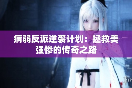 病弱反派逆袭计划：拯救美强惨的传奇之路