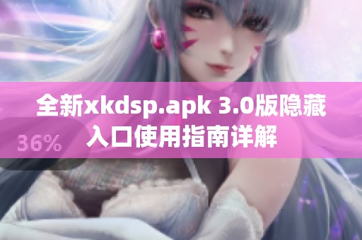 全新xkdsp.apk 3.0版隐藏入口使用指南详解