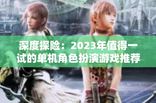 深度探险：2023年值得一试的单机角色扮演游戏推荐