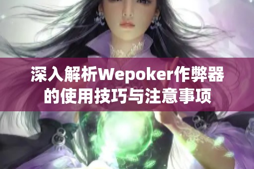 深入解析Wepoker作弊器的使用技巧与注意事项