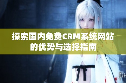 探索国内免费CRM系统网站的优势与选择指南