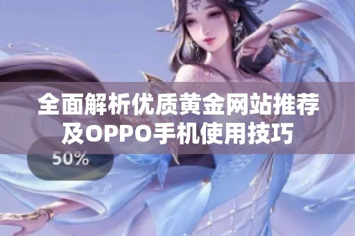 全面解析优质黄金网站推荐及OPPO手机使用技巧