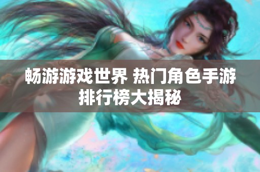 畅游游戏世界 热门角色手游排行榜大揭秘