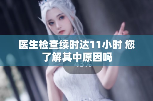 医生检查续时达11小时 您了解其中原因吗