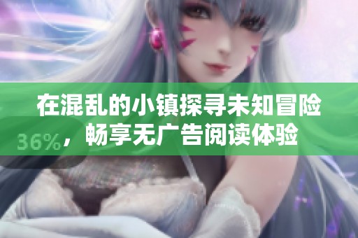 在混乱的小镇探寻未知冒险，畅享无广告阅读体验