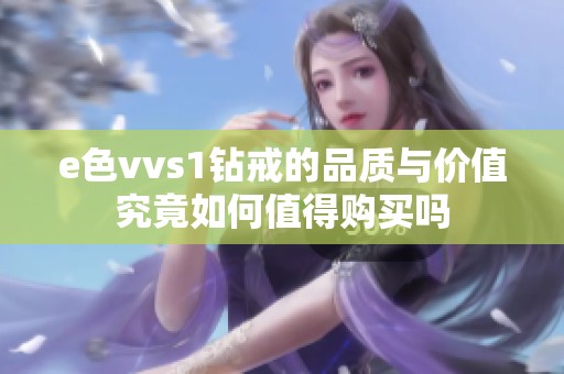 e色vvs1钻戒的品质与价值究竟如何值得购买吗