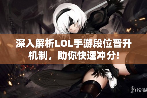深入解析LOL手游段位晋升机制，助你快速冲分!