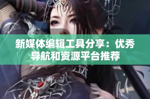 新媒体编辑工具分享：优秀导航和资源平台推荐