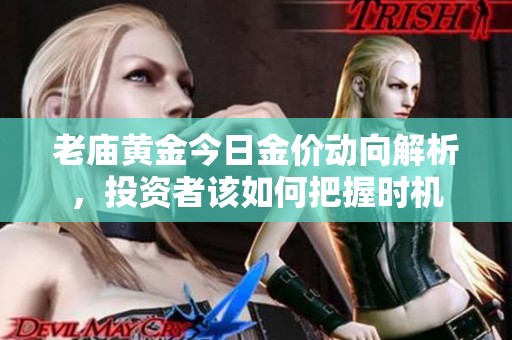 老庙黄金今日金价动向解析，投资者该如何把握时机
