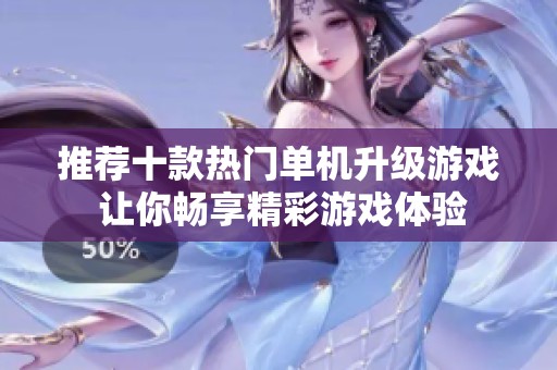 推荐十款热门单机升级游戏 让你畅享精彩游戏体验