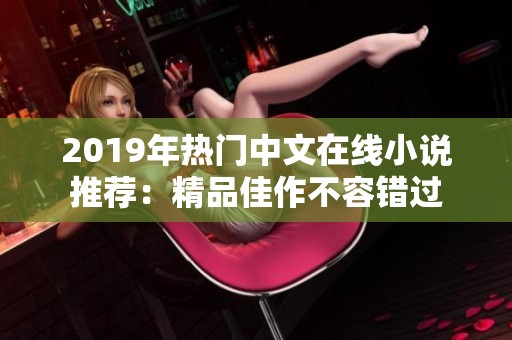 2019年热门中文在线小说推荐：精品佳作不容错过