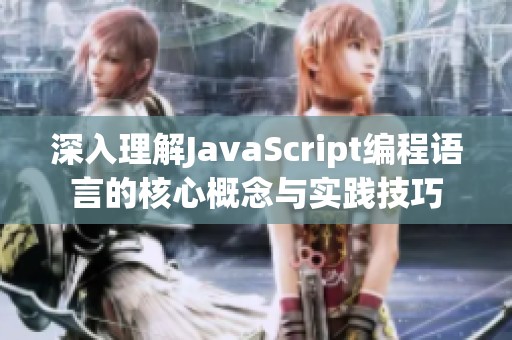 深入理解JavaScript编程语言的核心概念与实践技巧