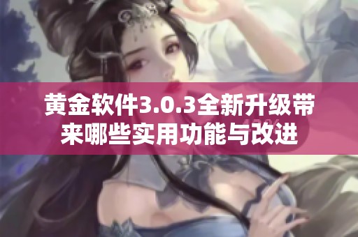 黄金软件3.0.3全新升级带来哪些实用功能与改进