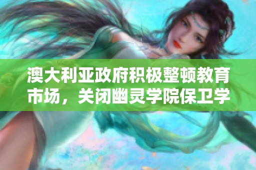 澳大利亚政府积极整顿教育市场，关闭幽灵学院保卫学术诚信