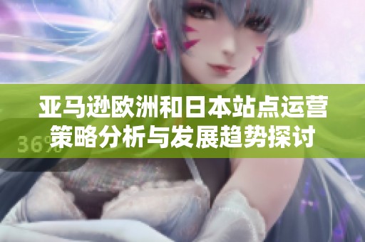 亚马逊欧洲和日本站点运营策略分析与发展趋势探讨