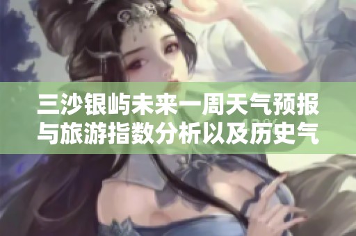 三沙银屿未来一周天气预报与旅游指数分析以及历史气温趋势总结
