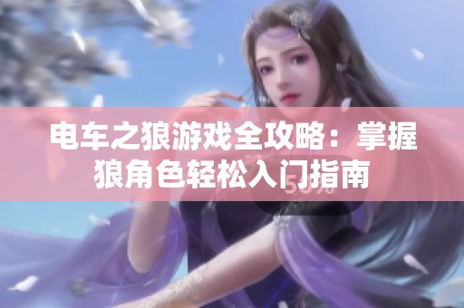 电车之狼游戏全攻略：掌握狼角色轻松入门指南