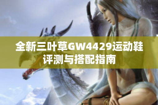 全新三叶草GW4429运动鞋评测与搭配指南