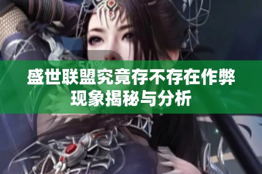 盛世联盟究竟存不存在作弊现象揭秘与分析