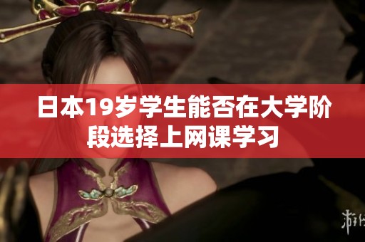 日本19岁学生能否在大学阶段选择上网课学习