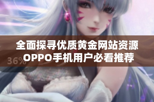 全面探寻优质黄金网站资源 OPPO手机用户必看推荐