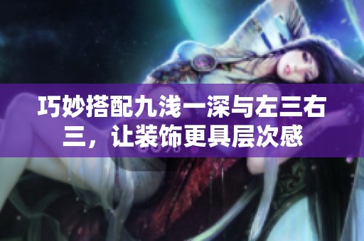 巧妙搭配九浅一深与左三右三，让装饰更具层次感