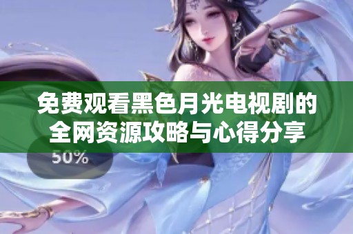 免费观看黑色月光电视剧的全网资源攻略与心得分享