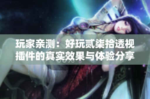 玩家亲测：好玩贰柒拾透视插件的真实效果与体验分享