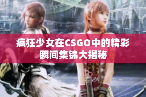 疯狂少女在CSGO中的精彩瞬间集锦大揭秘