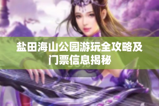 盐田海山公园游玩全攻略及门票信息揭秘