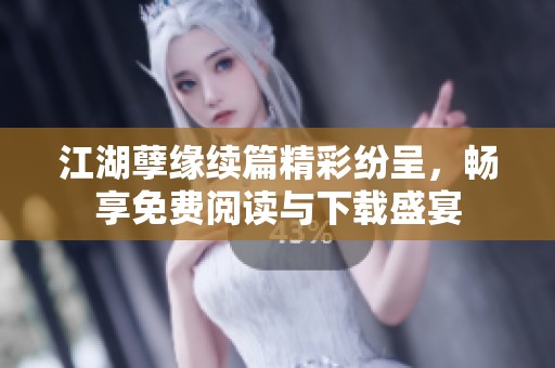 江湖孽缘续篇精彩纷呈，畅享免费阅读与下载盛宴