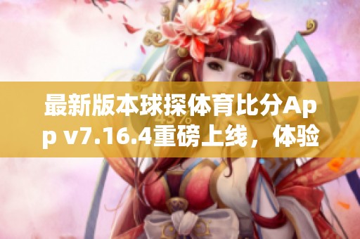 最新版本球探体育比分App v7.16.4重磅上线，体验全面升级