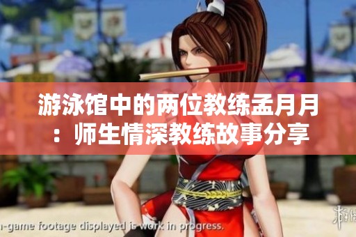 游泳馆中的两位教练孟月月：师生情深教练故事分享